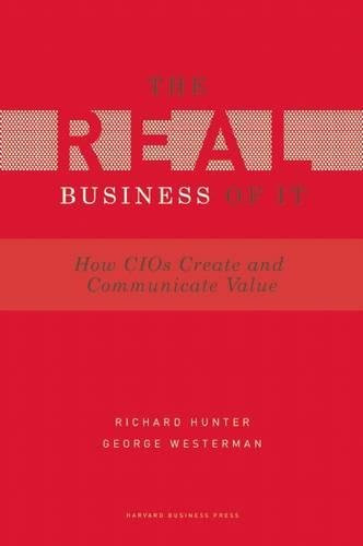 Real Business of IT: How CIOs Create and Communicate Value