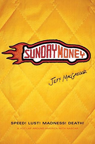 Sunday Money: Speed! Lust! Madness! Death! A Hot Lap Around America with Nascar