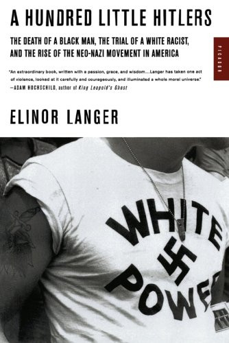 A Hundred Little Hitlers: The Death of a Black Man, the Trial of a White Racist, and the Rise of the Neo-Nazi Movement in America