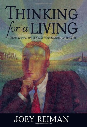 Thinking for a Living: Creating Ideas That Revitalize Your Business, Career, and Life