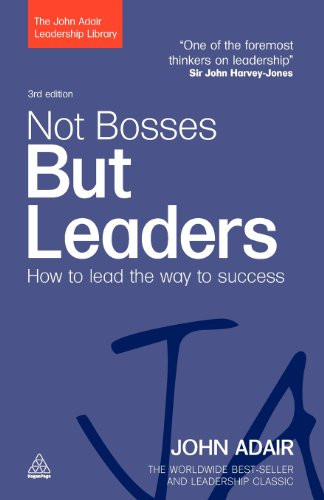 Not Bosses but Leaders: How to Lead the Way to Success (The John Adair Leadership Library)
