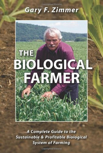 The Biological Farmer: A Complete Guide to the Sustainable & Profitable Biological System of Farming