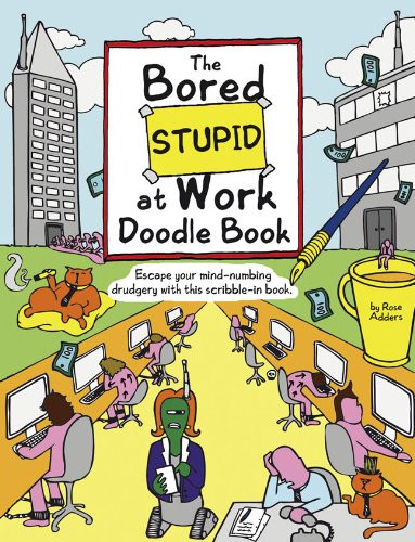 The Bored Stupid at Work Doodle Book: Escape Your Mind-Numbing Drudgery with This Scribble-In Book