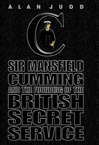 The Quest for C: Sir Mansfield Cumming and the Founding of the British Secret Service