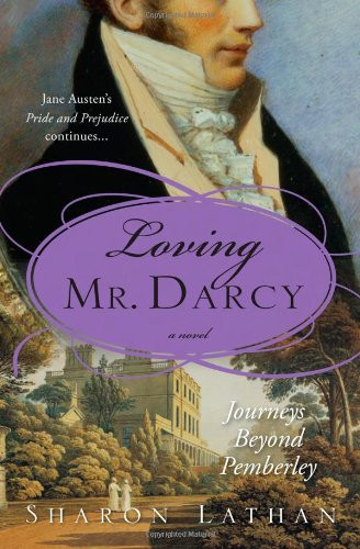 Loving Mr. Darcy: Journeys Beyond Pemberley (The Darcy Saga)