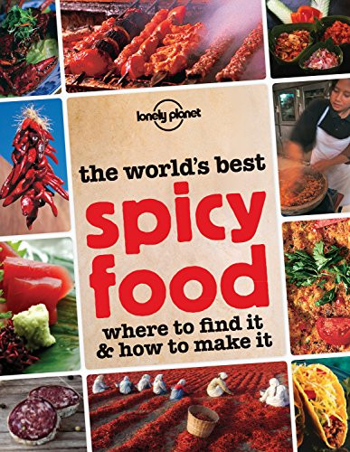The World's Best Spicy Food: Where to Find it & How to Make it