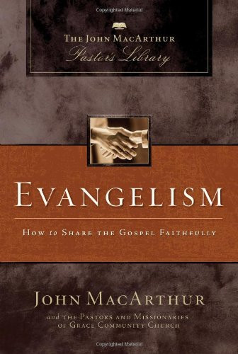 Evangelism: How to Share the Gospel Faithfully (MacArthur Pastor's Library)