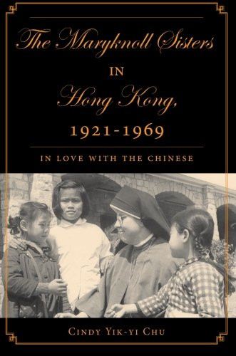 The Maryknoll Sisters in Hong Kong, 1921-1969: In Love With the Chinese