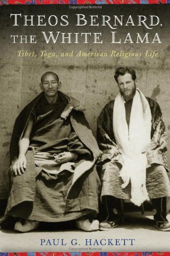 Theos Bernard, the White Lama: Tibet, Yoga, and American Religious Life