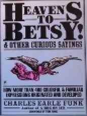 Heavens to Betsy and Other Curious Sayings