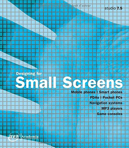 Designing for Small Screens: Mobile Phones, Smart Phones, PDAs, Pocket PCs, Navigation Systems, MP3 Players, Game Consoles (Required Reading Range)