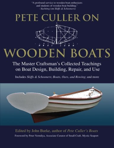 Pete Culler on Wooden Boats: The Master Craftsman's Collected Teachings on Boat Design, Building, Repair, and Use