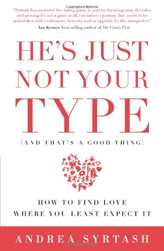 He's Just Not Your Type (and that's a good thing): How to Find Love Where You Least Expect It