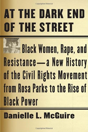 At the Dark End of the Street: Black Women, Rape, and Resistance--A New History of the Civil Rights Movement from Rosa Parks to the Rise of Black Power