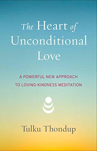 The Heart of Unconditional Love: A Powerful New Approach to Loving-Kindness Meditation