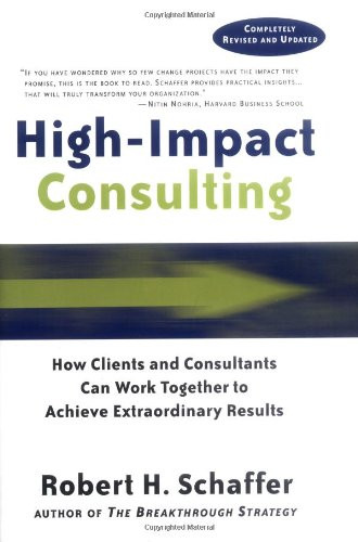 High-Impact Consulting: How Clients and Consultants Can Work Together to Achieve Extraordinary Results (Completely Revised and Updated)