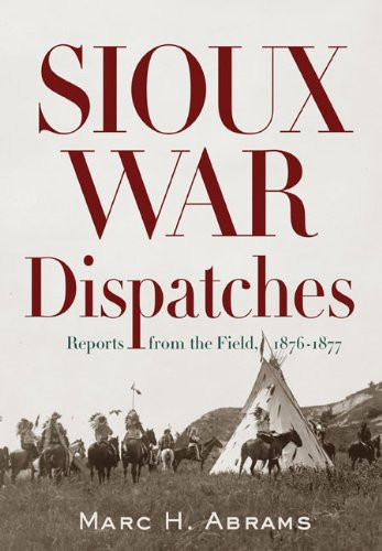 Sioux War Dispatches: Reports from the Field, 1876-1877