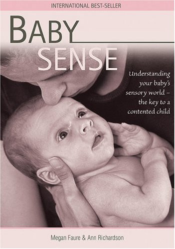 Baby Sense: Understanding Your Baby's Sensory World: The Key to a Contented Child