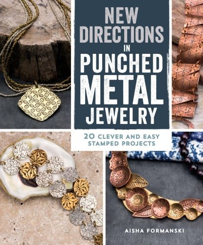 New Directions in Punched Metal Jewelry: 20 Clever and Easy Stamped Projects