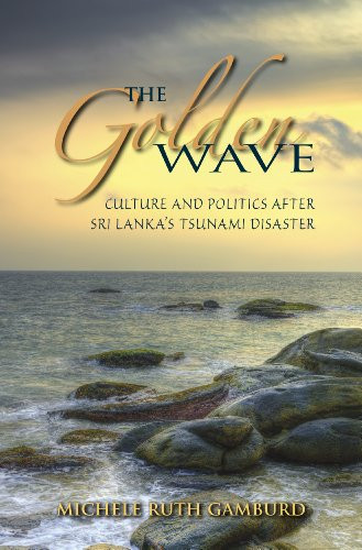 The Golden Wave: Culture and Politics after Sri Lankas Tsunami Disaster