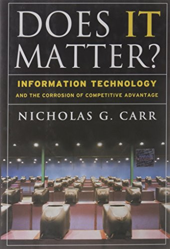 Does IT Matter? Information Technology and the Corrosion of Competitive Advantage