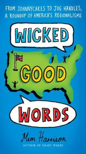 Wicked Good Words: From Johnnycakes to Jug Handles, a Roundup of America's Regionalisms