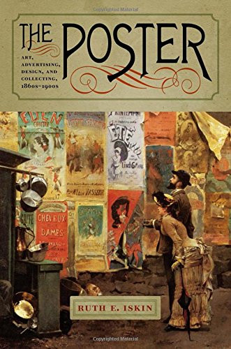 The Poster: Art, Advertising, Design, and Collecting, 1860s1900s (Interfaces: Studies in Visual Culture)