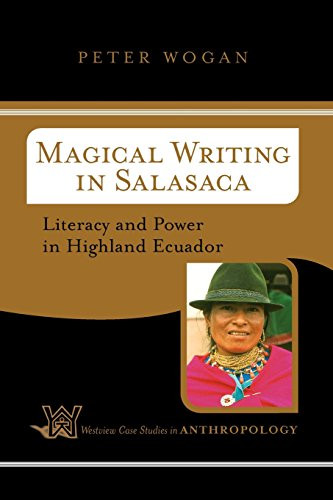 Magical Writing In Salasaca: Literacy And Power In Highland Ecuador (Westview Case Studies in Anthropology)
