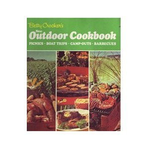 Betty Crocker's New Outdoor Cookbook Barbecues Picnics, boat trips, camp outs, packtrips