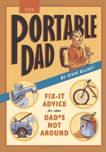 The Portable Dad: Fix-It Advice for When Dad's Not Around