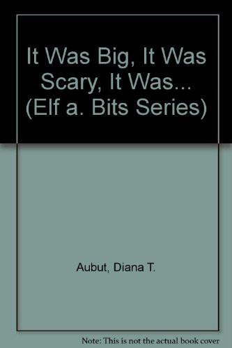 It Was Big, It Was Scary, It Was (Elf A. Bits Series)