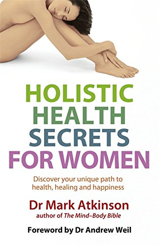 Holistic Health Secrets For Women: Discover Your Unique Path to Health, Healing and Happiness