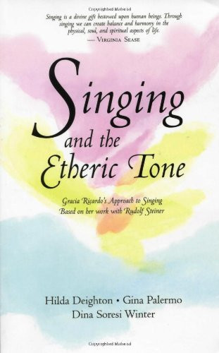 Singing and the Etheric Tone: Gracia Ricardo's Approach to Singing, Based on Her Work with Rudolf Steiner