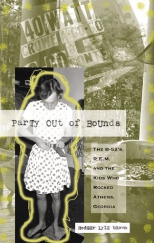 Party Out of Bounds: The B-52's, R.E.M., and the Kids Who Rocked Athens, Georgia