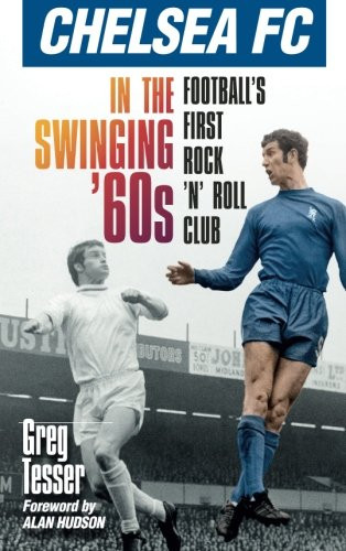 Chelsea FC in the Swinging 60s: Football's First Rock 'n' Roll Club