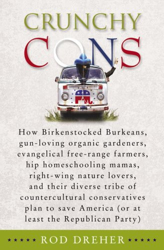 Crunchy Cons: How Birkenstocked Burkeans, gun-loving organic gardeners, evangelical free-range farmers, hip homeschooling mamas, right-wing nature ... America (or at least the Republican Party)