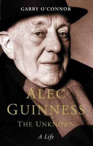 Alec Guinness The Unknown: A Life