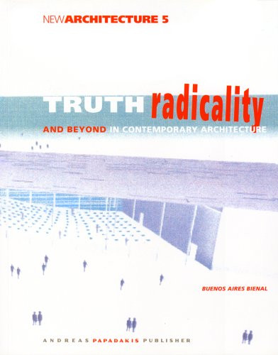 Truth, Radicality, and Beyond in Contemporary Architecture (New Architecture 5)