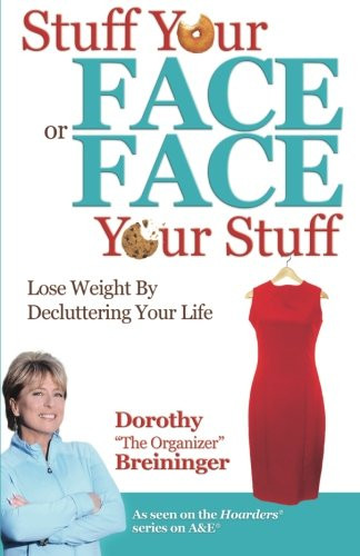 Stuff Your Face or Face Your Stuff: The Organized Approach to Lose Weight by Decluttering Your Life