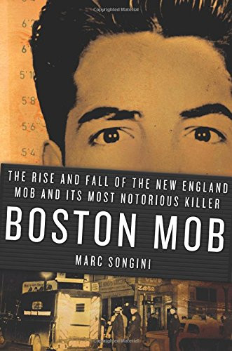 Boston Mob: The Rise and Fall of the New England Mob and Its Most Notorious Killer