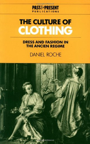 The Culture of Clothing: Dress and Fashion in the Ancien Rgime (Past and Present Publications)
