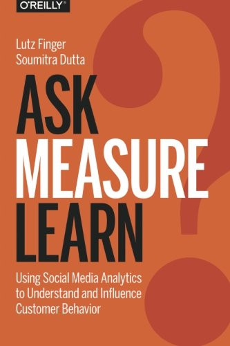 Ask, Measure, Learn: Using Social Media Analytics to Understand and Influence Customer Behavior
