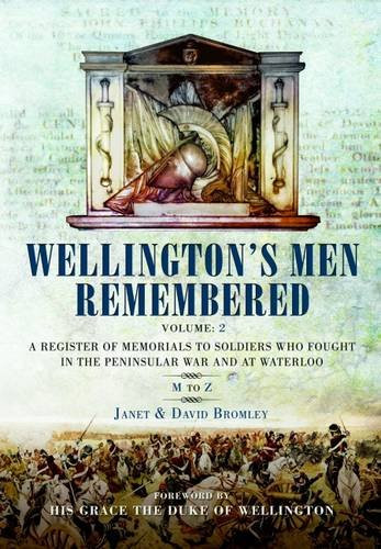Wellingtons Men Remembered. Volume 2: M to Z: A Register of Memorials to Soldiers who Fought in the Peninsular War and at Waterloo