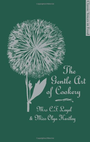The Gentle Art of Cookery: With 750 Recipes. by Mrs. C.F. Leyel and Miss Olga Hartley (Classic Voices in Food)