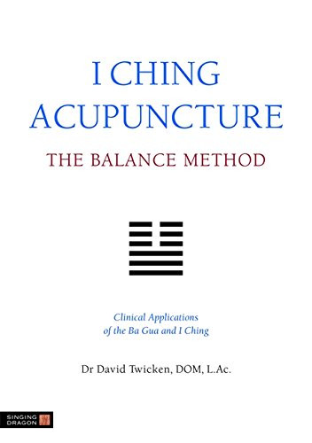 I Ching Acupuncture - The Balance Method: Clinical Applications of the Ba Gua and I Ching