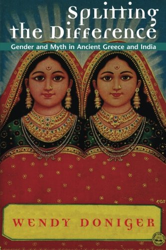 Splitting the Difference: Gender and Myth in Ancient Greece and India (Jordan Lectures in Comparative Religion, 1996-1997 : School of Oriental and African Studies University of London)