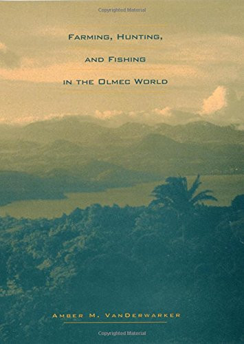 Farming, Hunting, and Fishing in the Olmec World (Linda Schele Series in Maya and Pre-Columbian Studies)