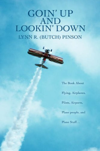 Goin' Up And Lookin' Down: The Book About Flying, Airplanes, Pilots, Airports, Plane people, and Plane Stuff
