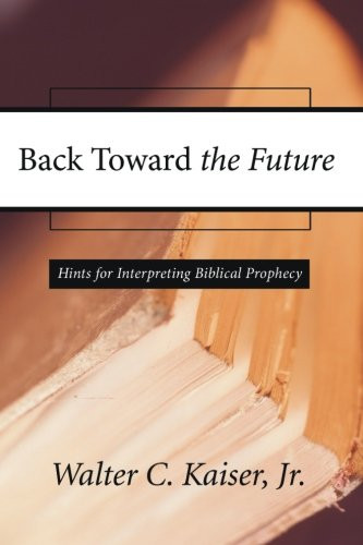 Back Toward the Future: Hints for Interpreting Biblical Prophecy