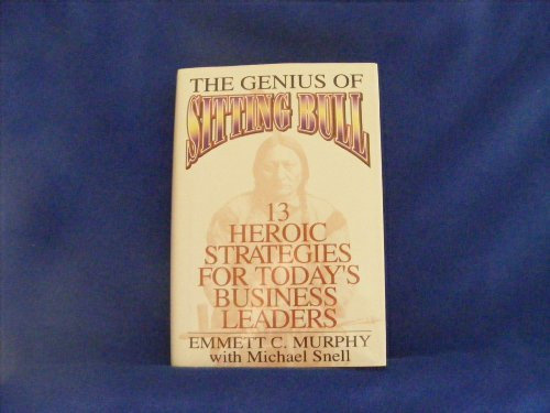 The Genius of Sitting Bull: Thirteen Heroic Strategies for Today's Business Leaders
